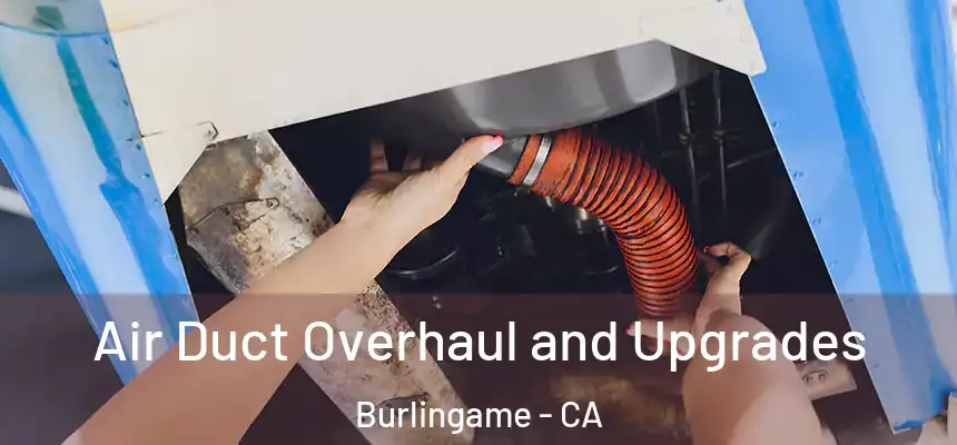 Air Duct Overhaul and Upgrades Burlingame - CA