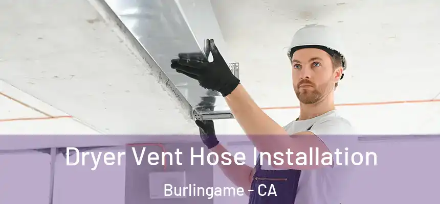  Dryer Vent Hose Installation Burlingame - CA