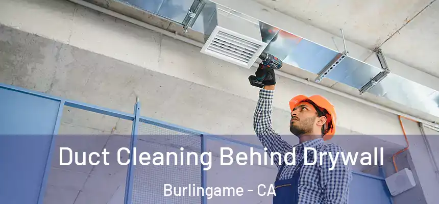 Duct Cleaning Behind Drywall Burlingame - CA