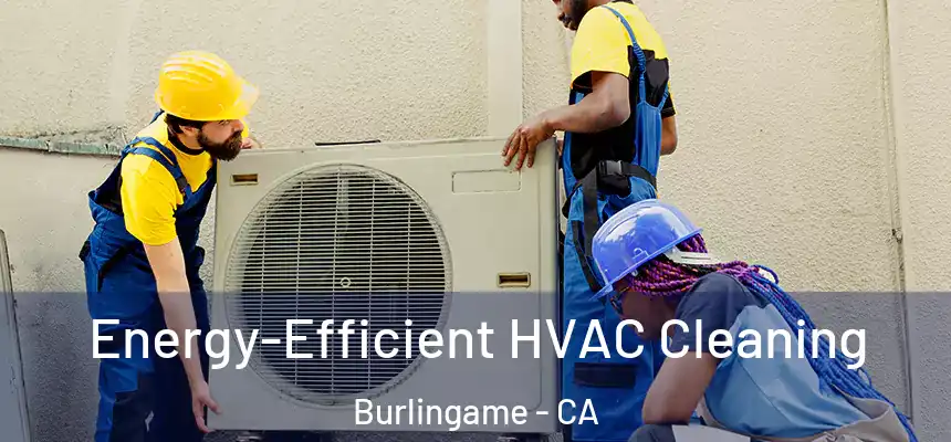  Energy-Efficient HVAC Cleaning Burlingame - CA