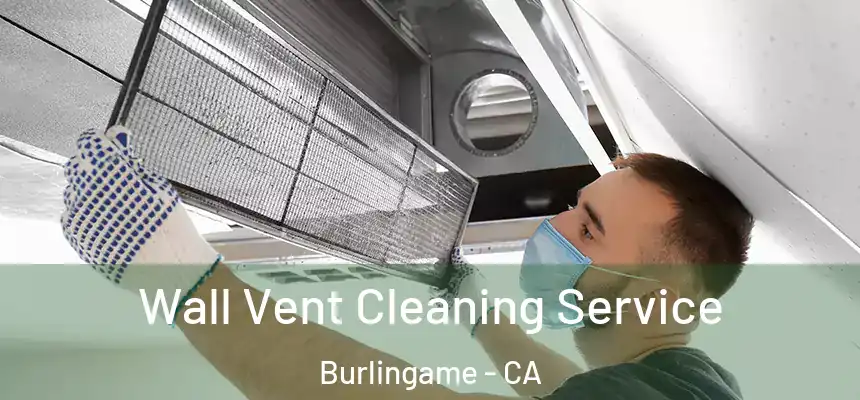 Wall Vent Cleaning Service Burlingame - CA